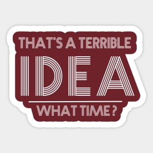 That's a terrible idea. What Time? Sticker